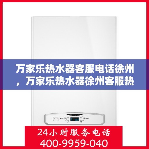 万家乐热水器客服电话徐州，万家乐热水器徐州客服热线