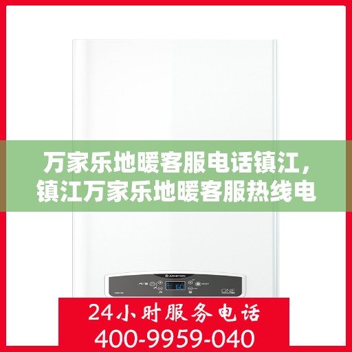 万家乐地暖客服电话镇江，镇江万家乐地暖客服热线电话号码