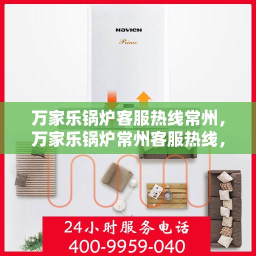 万家乐锅炉客服热线常州，万家乐锅炉常州客服热线，专业解答，贴心服务