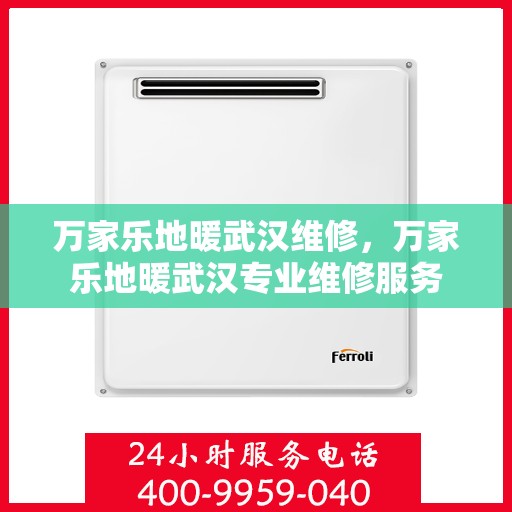 万家乐地暖武汉维修，万家乐地暖武汉专业维修服务