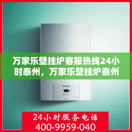 万家乐壁挂炉客服热线24小时泰州，万家乐壁挂炉泰州24小时客服热线全面服务