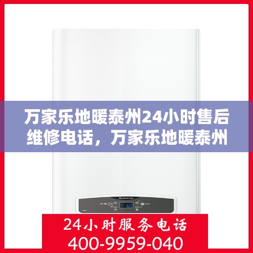万家乐地暖泰州24小时售后维修电话，万家乐地暖泰州全天候售后维修热线