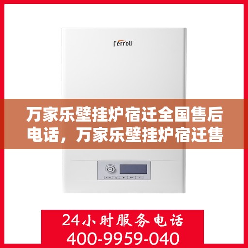 万家乐壁挂炉宿迁全国售后电话，万家乐壁挂炉宿迁售后热线，专业维修与全国服务热线揭秘！