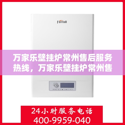 万家乐壁挂炉常州售后服务热线，万家乐壁挂炉常州售后热线，专业服务，贴心保障