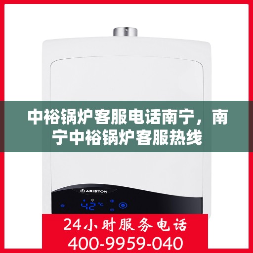 中裕锅炉客服电话南宁，南宁中裕锅炉客服热线