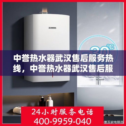 中誉热水器武汉售后服务热线，中誉热水器武汉售后服务热线，专业团队为您提供全方位服务支持