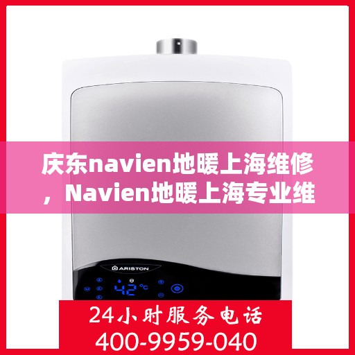 庆东navien地暖上海维修，Navien地暖上海专业维修服务