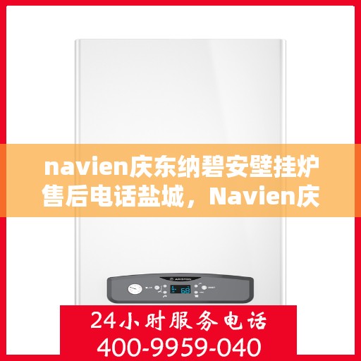 navien庆东纳碧安壁挂炉售后电话盐城，Navien庆东纳碧安壁挂炉盐城售后支持专线