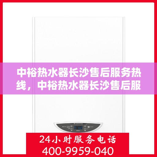 中裕热水器长沙售后服务热线，中裕热水器长沙售后服务热线，专业团队为您提供贴心服务