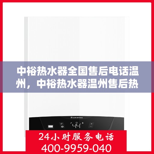 中裕热水器全国售后电话温州，中裕热水器温州售后热线全解析