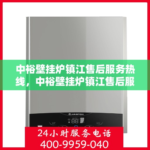 中裕壁挂炉镇江售后服务热线，中裕壁挂炉镇江售后服务热线，专业团队为您提供全方位服务支持