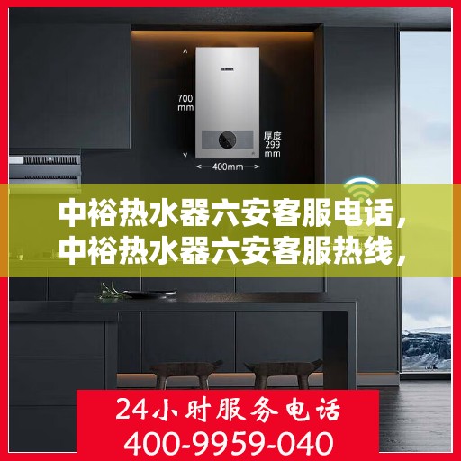 中裕热水器六安客服电话，中裕热水器六安客服热线，专业解答，贴心服务