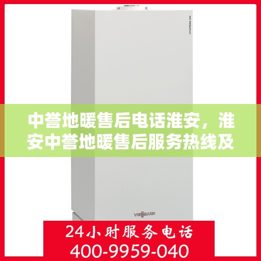 中誉地暖售后电话淮安，淮安中誉地暖售后服务热线及电话详解