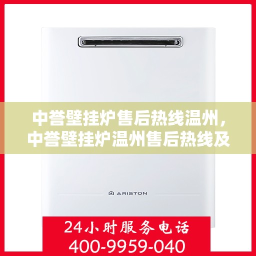 中誉壁挂炉售后热线温州，中誉壁挂炉温州售后热线及服务一览