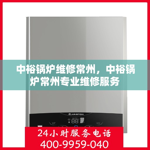 中裕锅炉维修常州，中裕锅炉常州专业维修服务