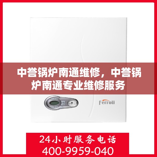 中誉锅炉南通维修，中誉锅炉南通专业维修服务