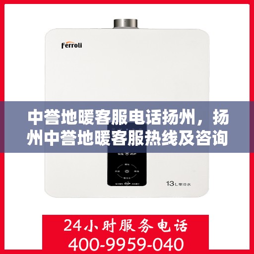 中誉地暖客服电话扬州，扬州中誉地暖客服热线及咨询联系方式