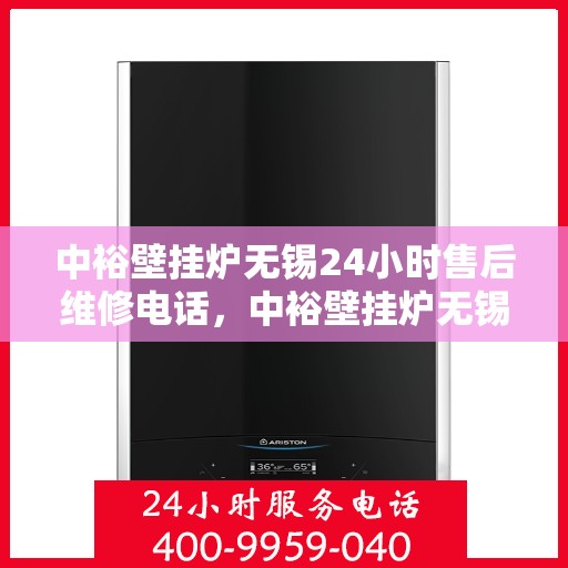 中裕壁挂炉无锡24小时售后维修电话，中裕壁挂炉无锡全天候售后维修服务热线