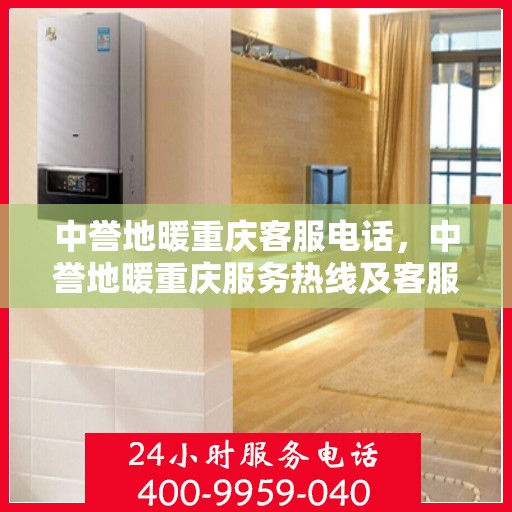 中誉地暖重庆客服电话，中誉地暖重庆服务热线及客服联系方式